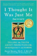 I Thought It Was Just Me (But it Isn't): Telling the Truth About Perfectionism, Inadequacy, and Power