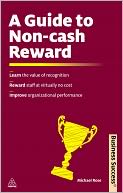 A Guide to Non-Cash Reward: Learn the Value of Recognition Reward Staff at Virtually No Cost Improve Organizational Performance
