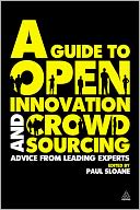 A Guide to Open Innovation and Crowdsourcing: Advice from Leading Experts in the Field