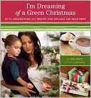 I'm Dreaming of a Green Christmas: Gifts, Decorations, and Recipes That Use Less and Mean More