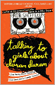 Talking to Girls about Duran Duran: One Young Man's Quest for True Love and a Cooler Haircut