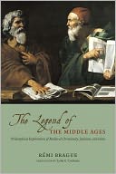 The Legend of the Middle Ages: Philosophical Explorations of Medieval Christianity, Judaism, and Islam