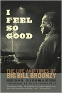 I Feel So Good: The Life and Times of Big Bill Broonzy