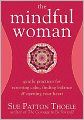 The Mindful Woman: Gentle Practices for Restoring Calm, Finding Balance, and Opening Your Heart