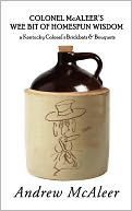 Colonel Mcaleer's Wee Bit of Homespun Wisdom: A Kentucky Colonel's Brickbats and Bouquets