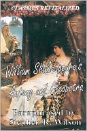 CLASSICS REVITALIZED: William Shakespeare's Antony and Cleopatra, Paraphrased by Stephen R. Wilson