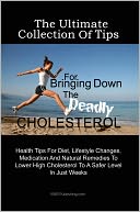 download The Ultimate Collection Of Tips For Bringing Down The Deadly Cholesterol : Health Tips For Diet, Lifestyle Changes, Medication And Natural Remedies To Lower High Cholesterol To A Safer Level In Just Weeks book