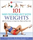 download 101 Ways to Work Out with Weights : Effective Exercises to Sculpt Your Body and Burn Fat! book