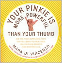 Your Pinkie Is More Powerful Than Your Thumb: And 333 Other Surprising Facts That Will Make You Wealthier, Healthier and Smarter Than Everyone Else