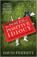 The Power of Positive Idiocy: A Collection of Rants and Raves