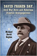 David Frakes Day, Civil War Hero and Notorious Frontier Newspaperman