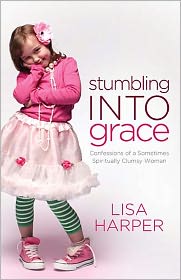 Stumbling Into Grace: Confessions of a Sometimes Spiritually Clumsy Woman by Lisa Harper: Book Cover