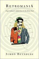 Retromania: Pop Culture's Addiction to Its Own Past