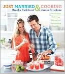 Just Married and Cooking: 200 Recipes for Living, Eating, and Entertaining Together