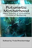 Futuristic Motherhood: Alternative Visions of Mothering