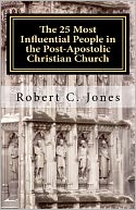 The 25 Most Influential People in the Post-Apostolic Christian Church