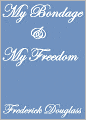 MY BONDAGE and MY FREEDOM