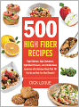 500 High-Fiber Recipes: Fight Diabetes, High Cholesterol, High Blood Pressure, and Irritable Bowel Syndrome with Delicious Meals That Fill You