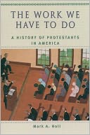 The Work We Have to Do: A History of Protestants in America