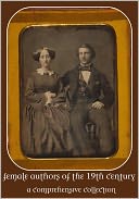Female Authors of the 19th Century: A Comprehensive Collection (including Bronte Sisters - Charlotte, Anne and Emily, Jane Austen, Louisa May Alcott, Mary Shelley, Harriet Beecher Stowe and more)