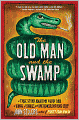 The Old Man and the Swamp: A True Story About My Weird Dad, a Bunch of Snakes, and One Ridiculous Road Trip