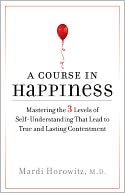 A Course in Happiness: Mastering the 3 Levels of Self-Understanding That Lead to True and Lasting Contentment