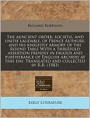 The Auncient Order, Societie, And Unitie Laudable, Of Prince Authure, And His Knightly Armory Of The Round Table With A Threefold Assertion Frendly In Fauour And Furtherance Of English Archery At This Day. Translated And Collected By R.R. (1583)