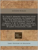 Xi. Choice Sermons Preached Upon Selected Occasions, In Cambridge. Viz. I. The Preachers Dignity, And Duty