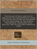 The Solace Of Sion, And Ioy Of Jerusalem. Or Consolation Of Gods Church In The Latter Age Redeemed By The Preaching Of The Gospell Vniuersallie. Translated Into English, First By Richard Robinson. (1594)