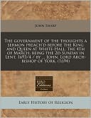 The Government Of The Thoughts A Sermon Preach'D Before The King And Queen At White-Hall, The 4th Of March, Being The 2d Sunday In Lent, 1693/4 / By ... John, Lord Arch-Bishop Of York. (1694)