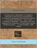 Catalogus Librorum, In Quavis Lingua & Facultate Insignium Instructissimarum Bibliothecarum ... Gulielmi Outrami ... Nec Non ... Thomae Gatakeri ... Quorum Auctio Habebitur Londini, Ex Adverso Areae Warwicensis ... 12 Decembris 1681 (1681)