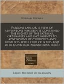 Parsons Law, Or, A View Of Advowsons Wherein Is Contained The Rights Of The Patrons, Ordinaries And Incumbents To Advowsons Of Churches And Benefices With Cure Of Souls And Other Spiritual Promotions (1663)