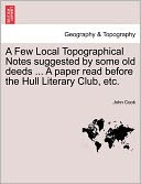 A Few Local Topographical Notes Suggested By Some Old Deeds ... A Paper Read Before The Hull Literary Club, Etc.