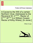 A Caveat To The Will Of A Certain Northern Vicar. Addressed To The Reverend W. C*****, Rector Of K**** W**** [I.E William Cooper, Rector Of Kirby Wiske]. [In Verse.]