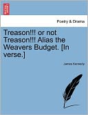 Treason!!! Or Not Treason!!! Alias The Weavers Budget. [In Verse.]