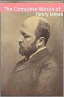 The Complete Works of Henry James (annotated with commentary, Henry James biography, and plot summaries)