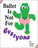 Ballet Is Not For Everyone (PLUS Surprise eBook!)