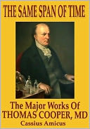 The Same Span of Time - The Major Works of Thomas Cooper M.D.