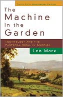 The Machine in the Garden: Technology and the Pastoral Ideal in America