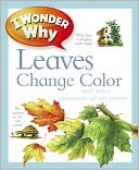I Wonder Why Leaves Change Color and Other Questions about Plants