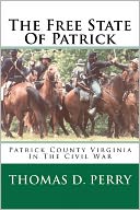 The Free State of Patrick: Patrick County Virginia in the Civil War