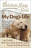 Chicken Soup for the Soul: My Dog's Life: 101 Stories about All the Ages and Stages of Our Canine Companions