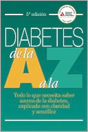 Diabetes de la A a la Z: Todo lo que necesita saber acerca de la diabetes, explicado con claridad y sencillez