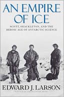 An Empire of Ice: Scott, Shackleton, and the Heroic Age of Antarctic Science