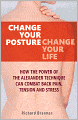 Change Your Posture, Change Your Life: How the Power of the Alexander Technique Can Combat Back Pain, Tension and Stress