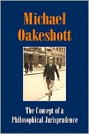 The Concept of a Philosophical Jurisprudence: Michael Oakeshott Selected Writings Volume III