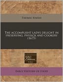 The Accomplisht Ladys Delight In Preserving, Physick And Cookery (1675)