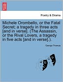 Michele Orombello, Or The Fatal Secret; A Tragedy In Three Acts [And In Verse]. (The Assassin, Or The Rival Lovers, A Tragedy In Five Acts [And In Verse].).