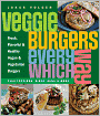 Veggie Burgers Every Which Way: Fresh, Flavorful and Healthy Vegan and Vegetarian Burgers-Plus Toppings, Sides, Buns and More