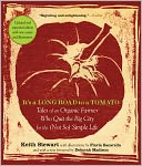 It?s a Long Road to a Tomato: Tales of an Organic Farmer Who Quit the Big City for the (Not So) Simple Life